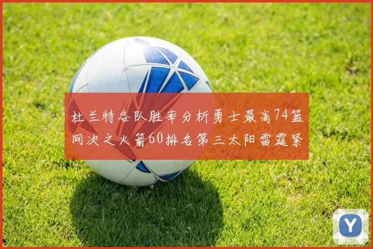 杜兰特各队胜率分析勇士最高74篮网次之火箭60排名第三太阳雷霆紧随其后